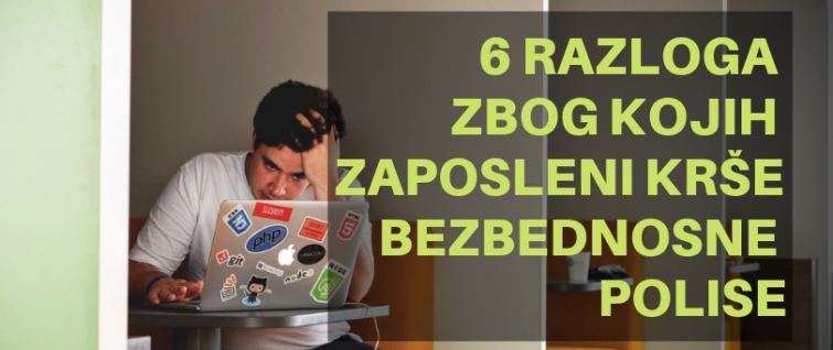 6 razloga zbog kojih zaposleni krše bezbednosne polise 6 razloga zbog kojih zaposleni krše bezbednosne polise
