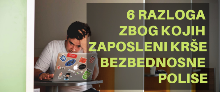 6 razloga zbog kojih zaposleni krše bezbednosne polise