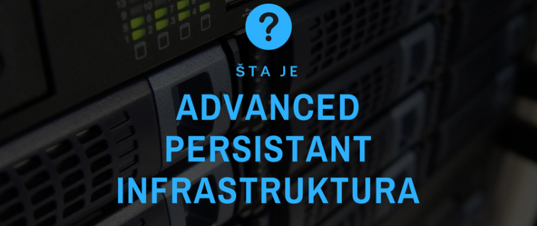 Šta je Advanced Persistant infrastruktura?