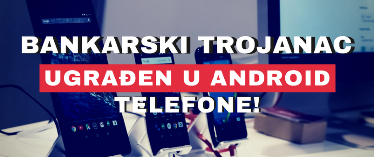 Bankarski trojanac ugrađen u 42 modela Android telefona