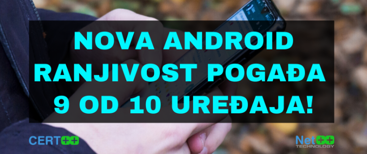 Nova Android ranjivost pogađa 9 od 10 uređaja!