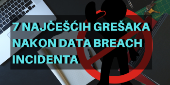 7 najčešćih grešaka nakon Data Breach incidenta